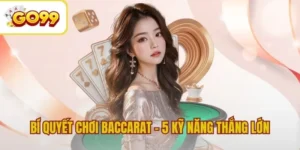 Bí Quyết Chơi Baccarat - 5 Kỹ Năng Thắng Lớn Mọi Ván Cược