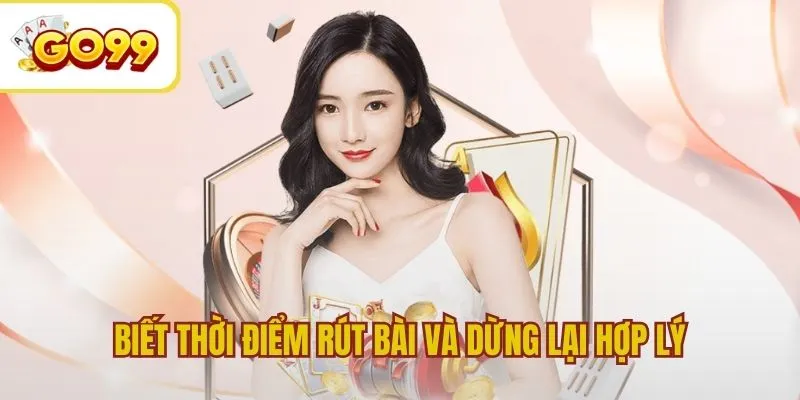 Biết thời điểm rút bài và dừng lại hợp lý