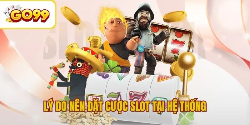 Lý do nên lựa chọn đặt cược slot tại hệ thống